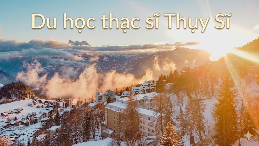 Du học Thạc sĩ Thụy Sĩ: Điều kiện, chi phí và học bổng mới nhất